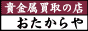 貴金属買取の店 おたからや